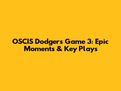 OSCIS Dodgers Game 3: Epic Moments & Key Plays
