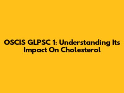 OSCIS GLPSC 1: Understanding Its Impact On Cholesterol