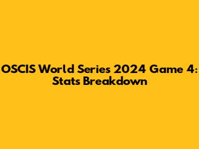 OSCIS World Series 2024 Game 4: Stats Breakdown