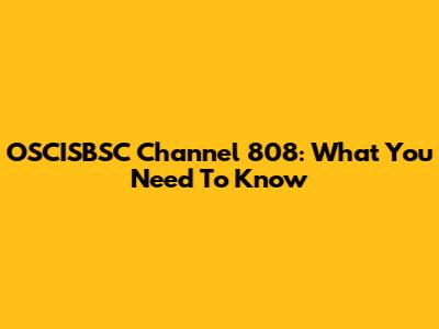 OSCISBSC Channel 808: What You Need To Know