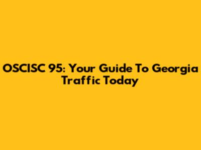 OSCISC 95: Your Guide To Georgia Traffic Today