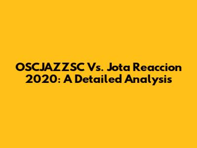 OSCJAZZSC Vs. Jota Reaccion 2020: A Detailed Analysis