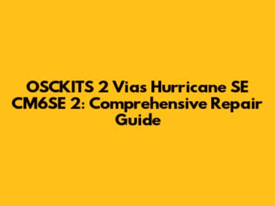 OSCKITS 2 Vias Hurricane SE CM6SE 2: Comprehensive Repair Guide