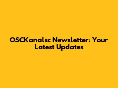 OSCKanalsc Newsletter: Your Latest Updates