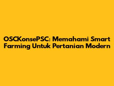 OSCKonsePSC: Memahami Smart Farming Untuk Pertanian Modern