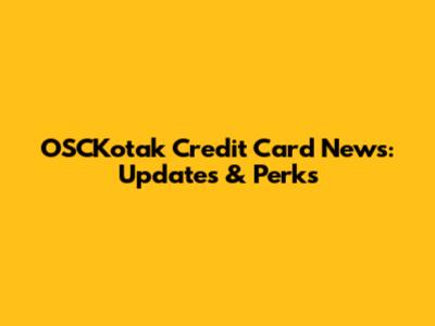 OSCKotak Credit Card News: Updates & Perks
