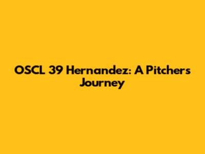 OSCL 39 Hernandez: A Pitcher's Journey