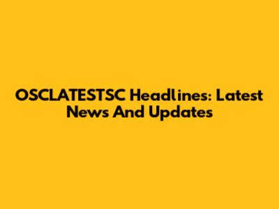 OSCLATESTSC Headlines: Latest News And Updates