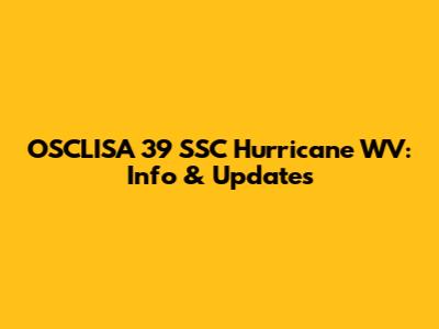 OSCLISA 39 SSC Hurricane WV: Info & Updates