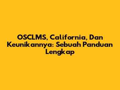 OSCLMS, California, Dan Keunikannya: Sebuah Panduan Lengkap