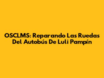 OSCLMS: Reparando Las Ruedas Del Autobús De Luli Pampín