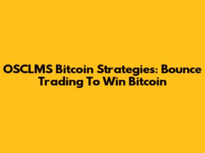 OSCLMS Bitcoin Strategies: Bounce Trading To Win Bitcoin