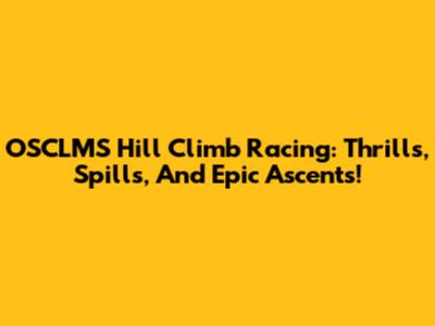 OSCLMS Hill Climb Racing: Thrills, Spills, And Epic Ascents!