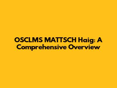 OSCLMS MATTSCH Haig: A Comprehensive Overview