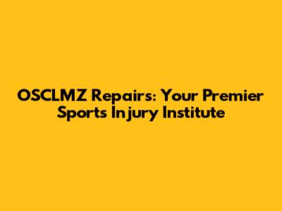 OSCLMZ Repairs: Your Premier Sports Injury Institute