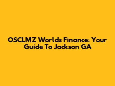 OSCLMZ World's Finance: Your Guide To Jackson GA