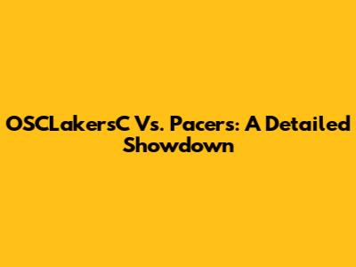 OSCLakersC Vs. Pacers: A Detailed Showdown
