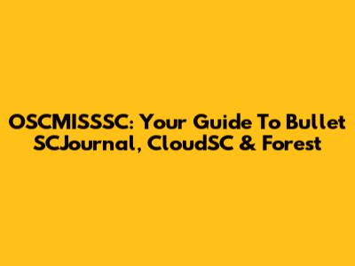 OSCMISSSC: Your Guide To Bullet SCJournal, CloudSC & Forest