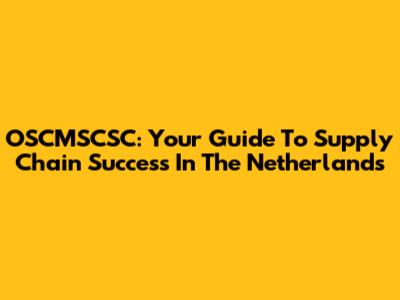 OSCMSCSC: Your Guide To Supply Chain Success In The Netherlands
