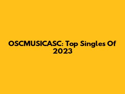 OSCMUSICASC: Top Singles Of 2023