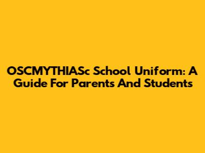 OSCMYTHIASc School Uniform: A Guide For Parents And Students