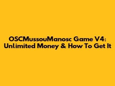 OSCMussouManosc Game V4: Unlimited Money & How To Get It
