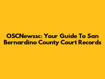 OSCNewssc: Your Guide To San Bernardino County Court Records