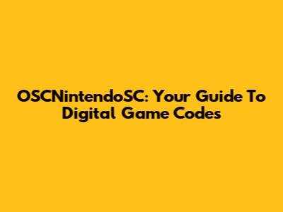OSCNintendoSC: Your Guide To Digital Game Codes