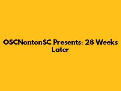 OSCNontonSC Presents: 28 Weeks Later