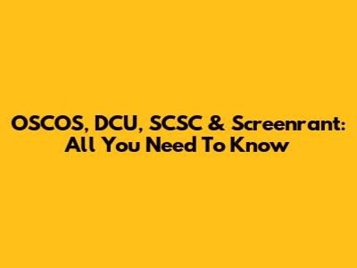 OSCOS, DCU, SCSC & Screenrant: All You Need To Know
