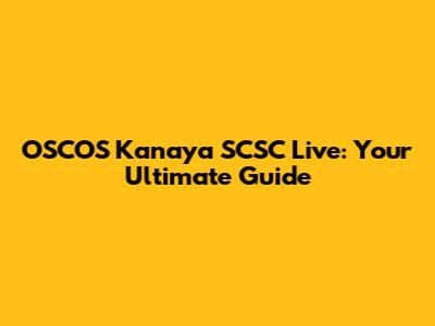 OSCOS Kanaya SCSC Live: Your Ultimate Guide
