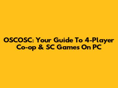OSCOSC: Your Guide To 4-Player Co-op & SC Games On PC