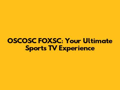 OSCOSC FOXSC: Your Ultimate Sports TV Experience