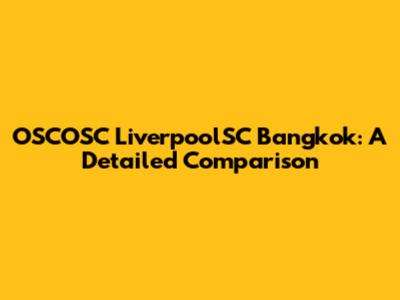 OSCOSC LiverpoolSC Bangkok: A Detailed Comparison