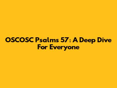 OSCOSC Psalms 57: A Deep Dive For Everyone