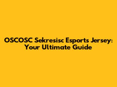 OSCOSC Sekresisc Esports Jersey: Your Ultimate Guide