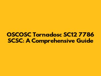 OSCOSC Tornadosc SC12 7786 SCSC: A Comprehensive Guide