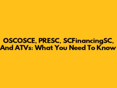 OSCOSCE, PRESC, SCFinancingSC, And ATVs: What You Need To Know