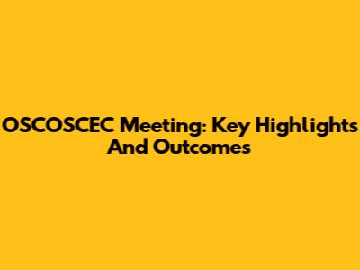 OSCOSCEC Meeting: Key Highlights And Outcomes