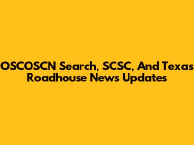 OSCOSCN Search, SCSC, And Texas Roadhouse News Updates