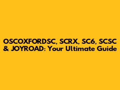 OSCOXFORDSC, SCRX, SC6, SCSC & JOYROAD: Your Ultimate Guide