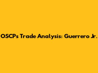 OSCP's Trade Analysis: Guerrero Jr.