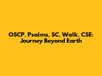 OSCP, Psalms, SC, Walk, CSE: Journey Beyond Earth
