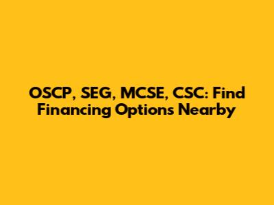 OSCP, SEG, MCSE, CSC: Find Financing Options Nearby