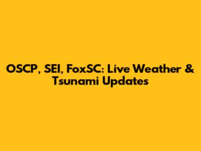 OSCP, SEI, FoxSC: Live Weather & Tsunami Updates