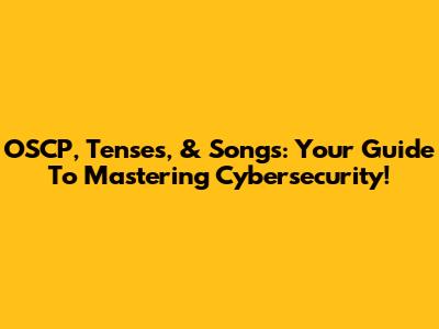 OSCP, Tenses, & Songs: Your Guide To Mastering Cybersecurity!