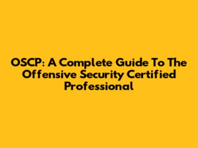 OSCP: A Complete Guide To The Offensive Security Certified Professional