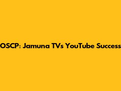 OSCP: Jamuna TV's YouTube Success