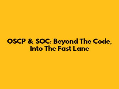 OSCP & SOC: Beyond The Code, Into The Fast Lane