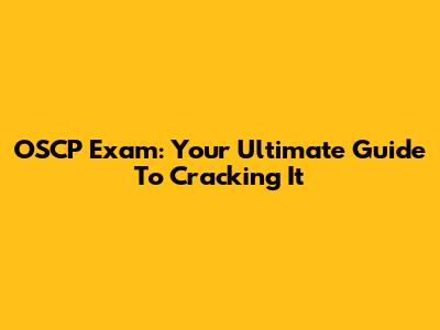 OSCP Exam: Your Ultimate Guide To Cracking It
